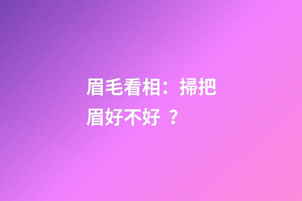眉毛看相：掃把眉好不好？